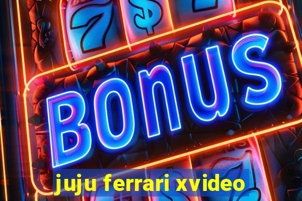 juju ferrari xvideo